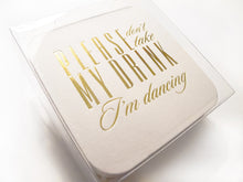 Load image into Gallery viewer, Please don&#39;t take my drink I&#39;m dancing Coasters - Set of 10 - Tea and Becky
